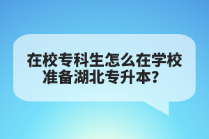 在校?？粕趺丛趯W(xué)校準(zhǔn)備湖北專升本？