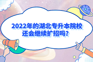 2022年的湖北專升本院校還會(huì)繼續(xù)擴(kuò)招嗎？
