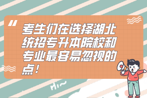 考生們在選擇湖北統(tǒng)招專升本院校和專業(yè)最容易忽視的點！