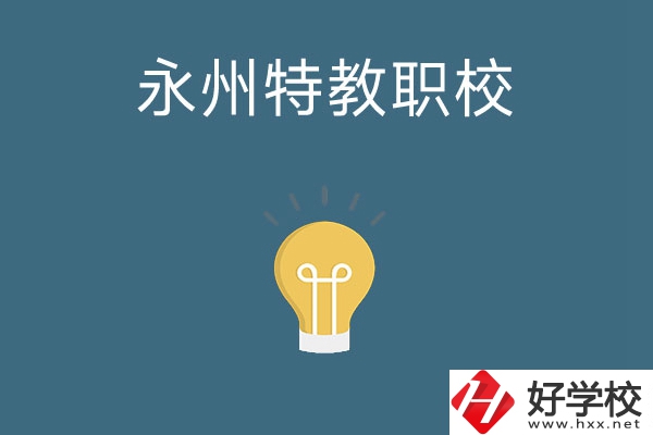 永州市特教職業(yè)技術(shù)學(xué)校怎么樣？