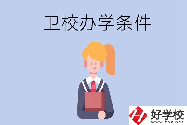 長沙有哪些衛(wèi)校？辦學(xué)條件怎么樣？