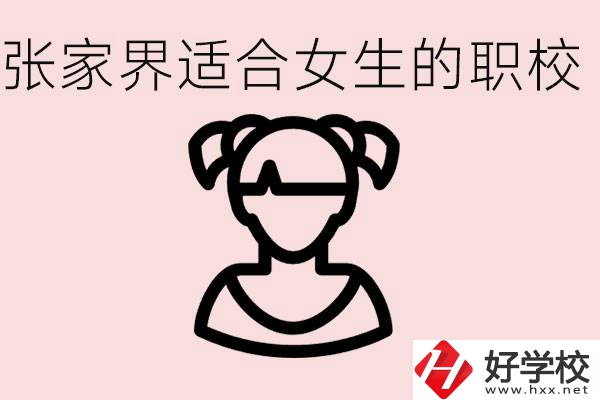 女生學(xué)什么專業(yè)好就業(yè)？張家界有什么適合女生的職校？