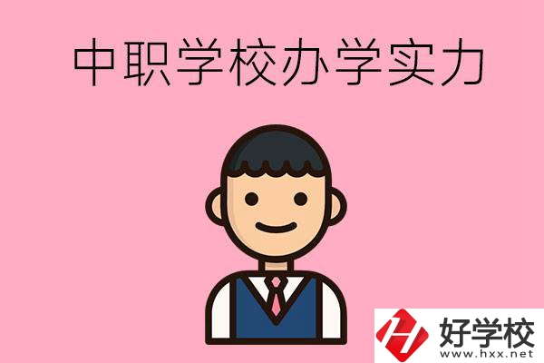 長沙比較好的中職學(xué)校有哪些？辦學(xué)實力怎么樣？