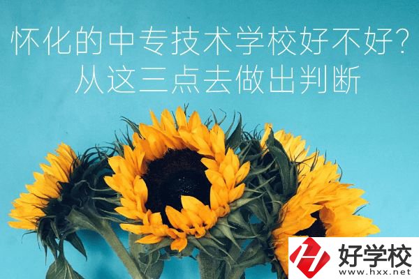 懷化的中專技術(shù)學(xué)校好不好？從這三點(diǎn)去做出判斷