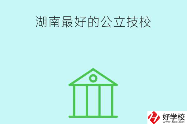 湖南最好的公立技校有哪些？公立民辦有什么區(qū)別？