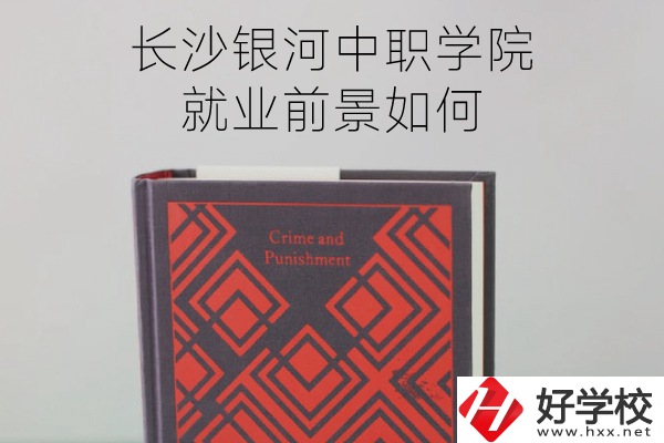 長沙銀河中職學(xué)院怎么樣？就業(yè)前景如何？