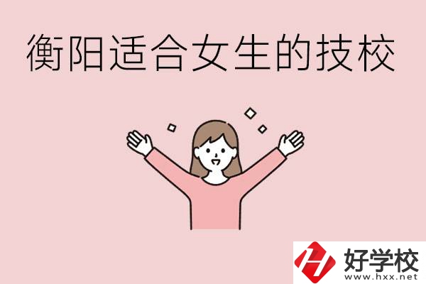 衡陽適合女生上的技校有哪些？可以學(xué)哪些專業(yè)？