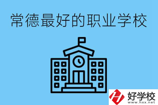 常德哪所職業(yè)學(xué)校最好？具體位置在哪里？