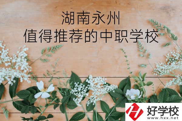 湖南永州哪些中職學(xué)校值得推薦？