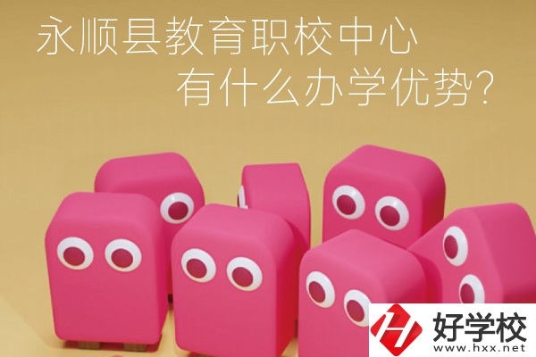 永順縣教育職校中心怎么樣？有什么辦學(xué)優(yōu)勢(shì)？