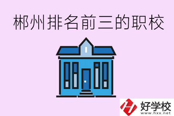 郴州職業(yè)學(xué)校排名前三的是哪些？未來(lái)好找工作嗎？
