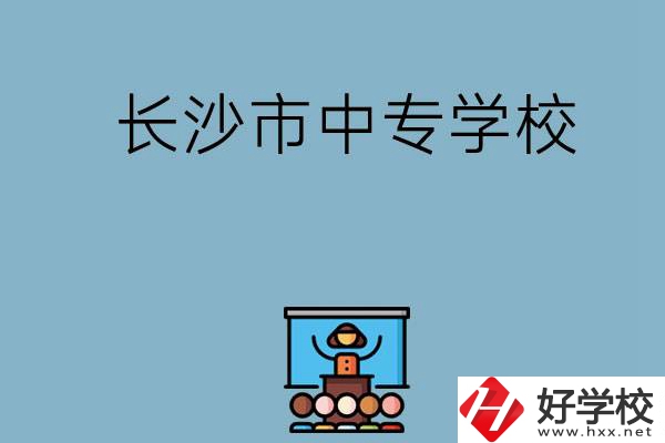 沒(méi)考上高中想讀中專(zhuān)，長(zhǎng)沙市中專(zhuān)學(xué)校有哪些？
