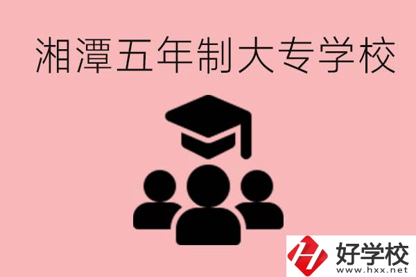 湘潭五年制大專有哪些學(xué)校？有哪些專業(yè)可以學(xué)？