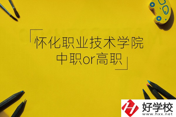 懷化職業(yè)技術(shù)學院是中職還是高職?