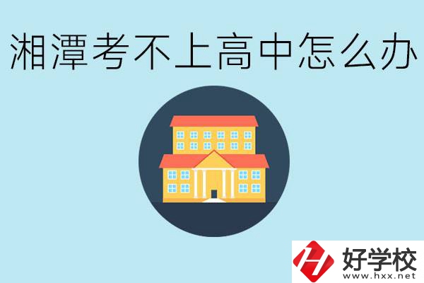 湘潭考不了高中該上哪些學(xué)校？都有哪些專業(yè)？