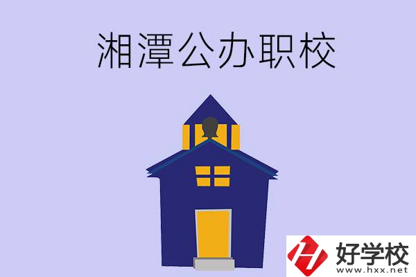 湘潭的公辦職校有哪些？辦學條件怎么樣？