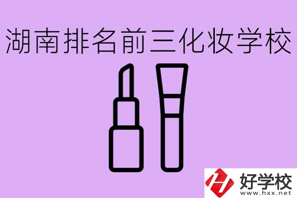 湖南化妝職校排名前三的是哪些？這個專業(yè)學(xué)什么？