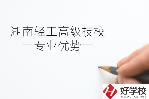 湖南輕工高級(jí)技校怎么樣？專(zhuān)業(yè)方面有什么優(yōu)勢(shì)？