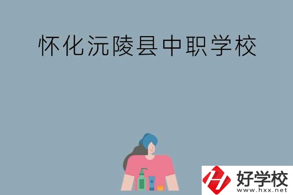 懷化沅陵縣有哪些中職學校？