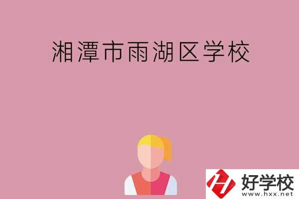 湘潭市雨湖區(qū)有哪些學(xué)校？