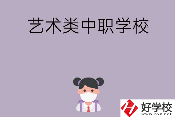 湖南省有哪些藝術(shù)類中職學(xué)校可以選擇？