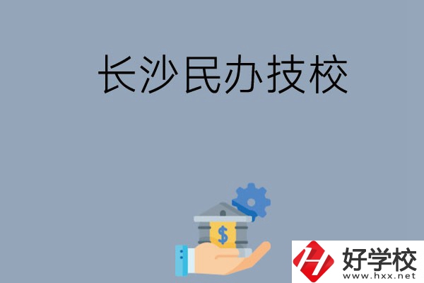 長沙都有哪些民辦技校？招生專業(yè)有哪些？