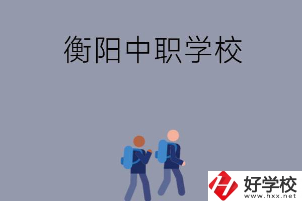 想在衡陽上中等職業(yè)學(xué)校，可以選擇哪些學(xué)校？