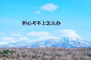 擔心考不上怎么辦