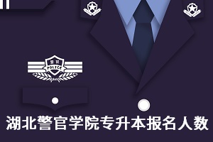 湖北警官學(xué)院專(zhuān)升本招生人數(shù)