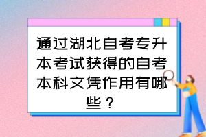 通過湖北自考專升本考試獲得的自考本科文憑作用有哪些？